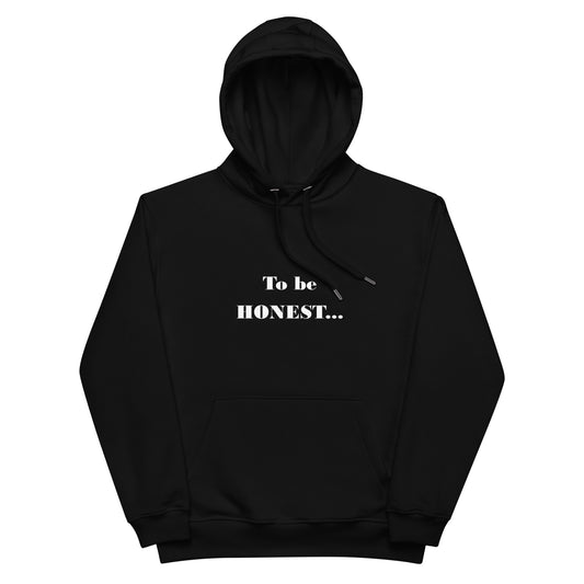 Premium eco hoodie - To Be Honest... (White Font)
