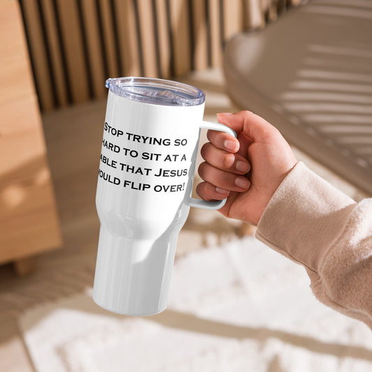 Stop Trying So Hard To Sit At Tables Travel mug with a handle - Black Print